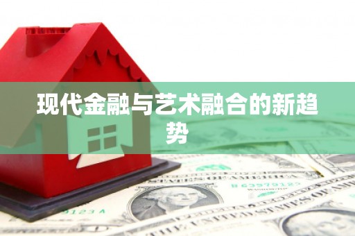 赫山现代金融与艺术融合的新趋势