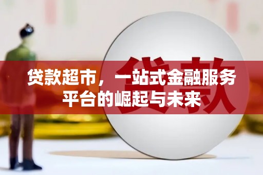 赫山贷款超市，一站式金融服务平台的崛起与未来