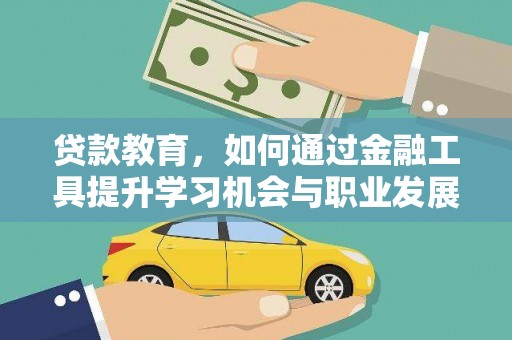赫山贷款教育，如何通过金融工具提升学习机会与职业发展