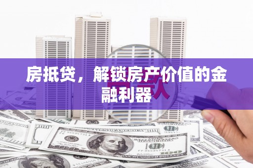 赫山房抵贷，解锁房产价值的金融利器