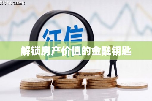 赫山解锁房产价值的金融钥匙