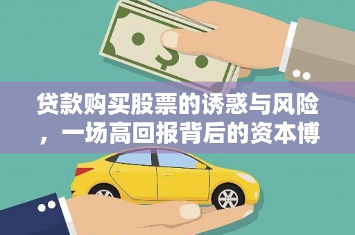 赫山贷款购买股票的诱惑与风险，一场高回报背后的资本博弈
