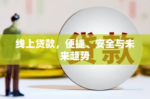 赫山线上贷款，便捷、安全与未来趋势