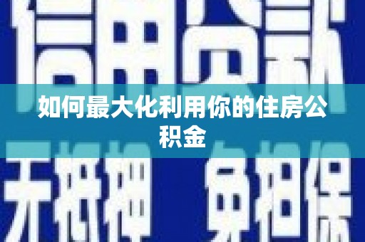 赫山如何最大化利用你的住房公积金
