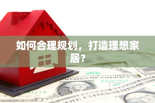 赫山如何合理规划，打造理想家居？