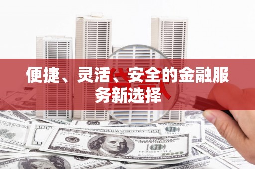 赫山便捷、灵活、安全的金融服务新选择